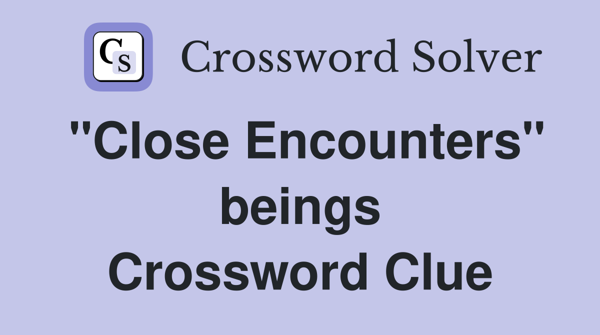 "Close Encounters" beings Crossword Clue