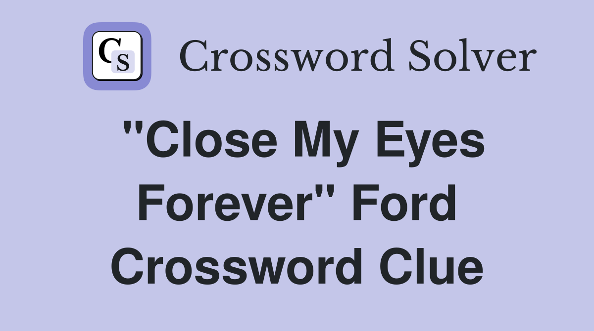 "Close My Eyes Forever" Ford Crossword Clue