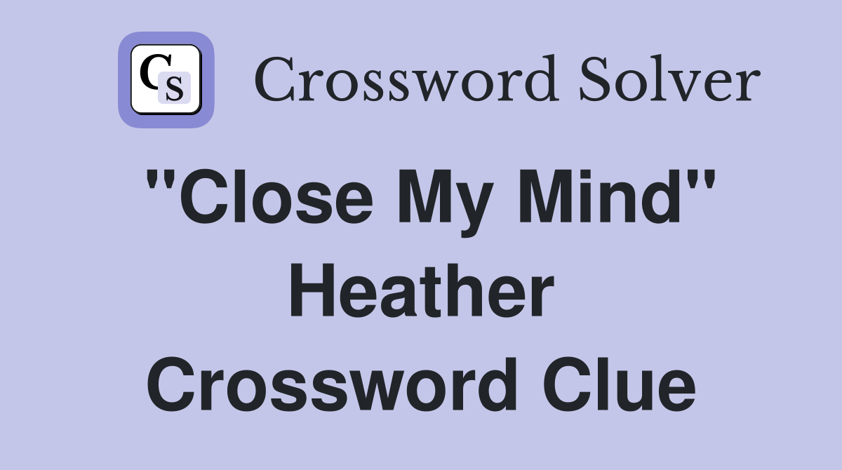 "Close My Mind" Heather Crossword Clue