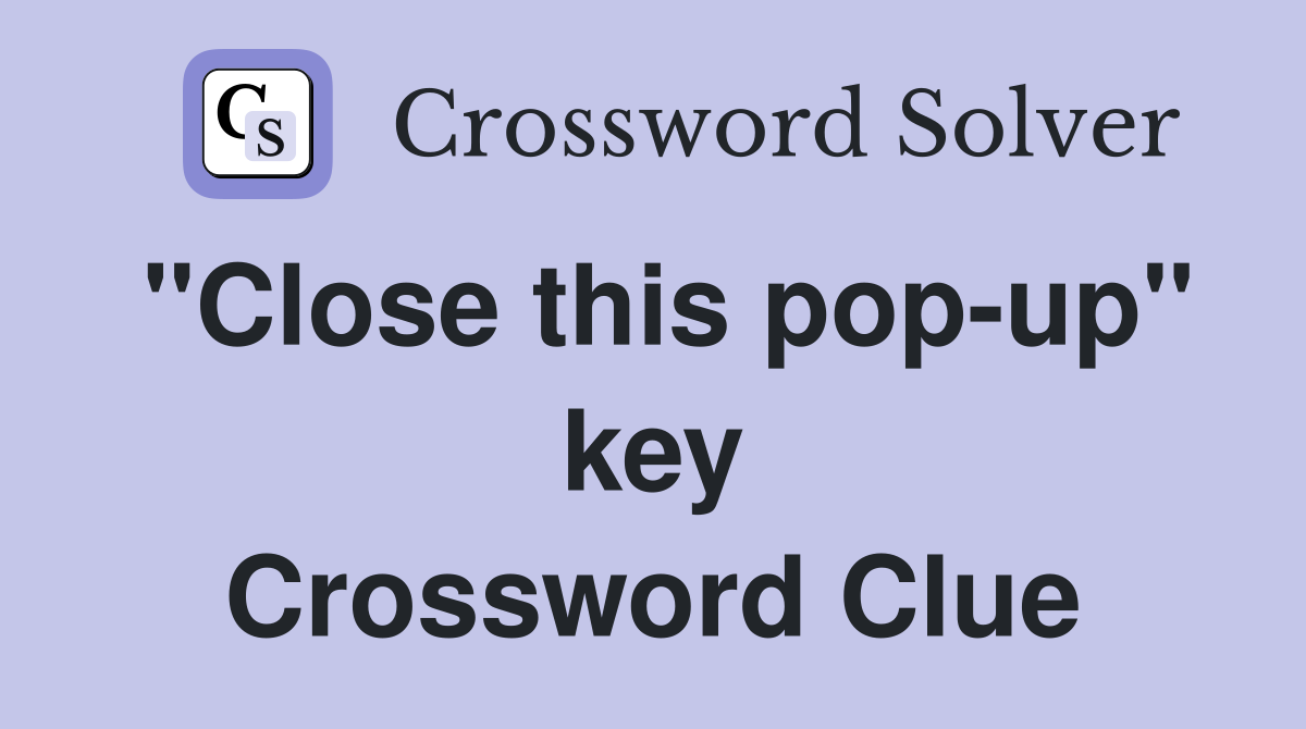 "Close this pop-up" key Crossword Clue