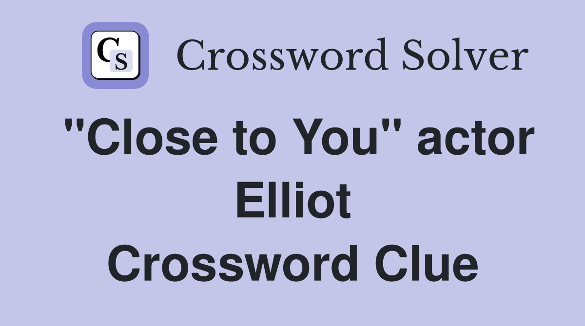 "Close to You" actor Elliot Crossword Clue