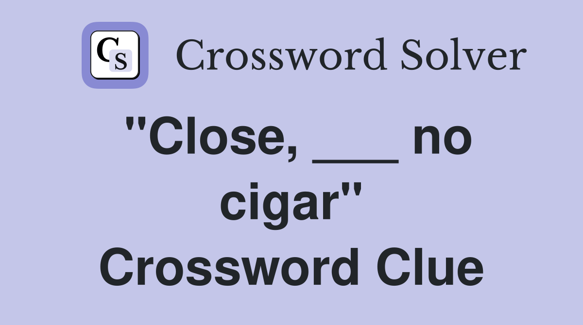 "Close, ___ no cigar" Crossword Clue