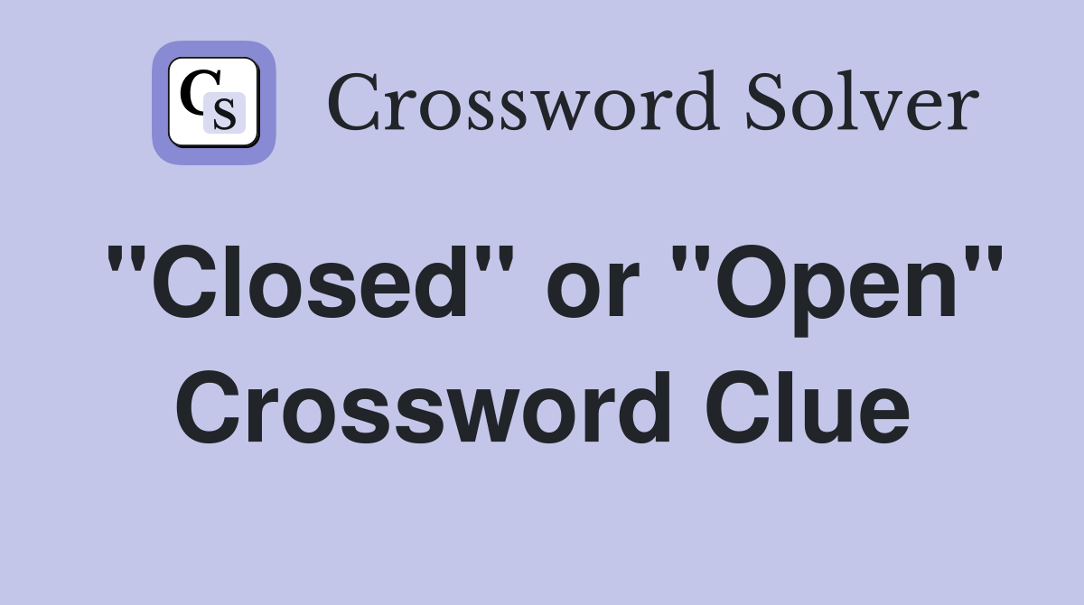 "Closed" or "Open" Crossword Clue