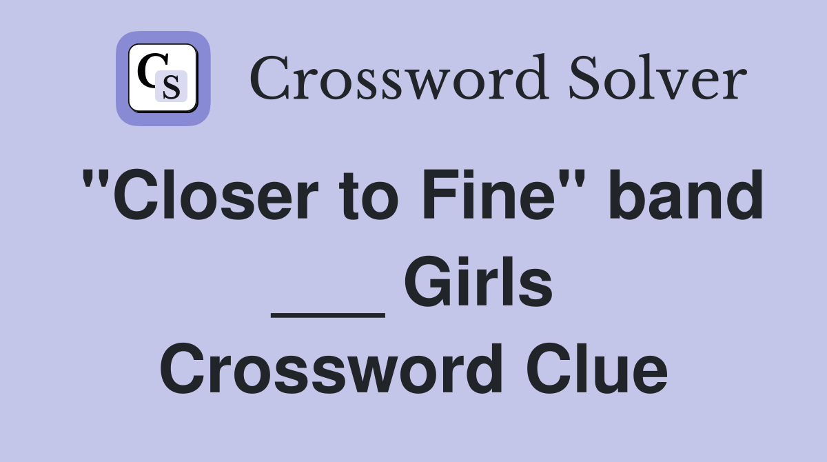 "Closer to Fine" band ___ Girls Crossword Clue