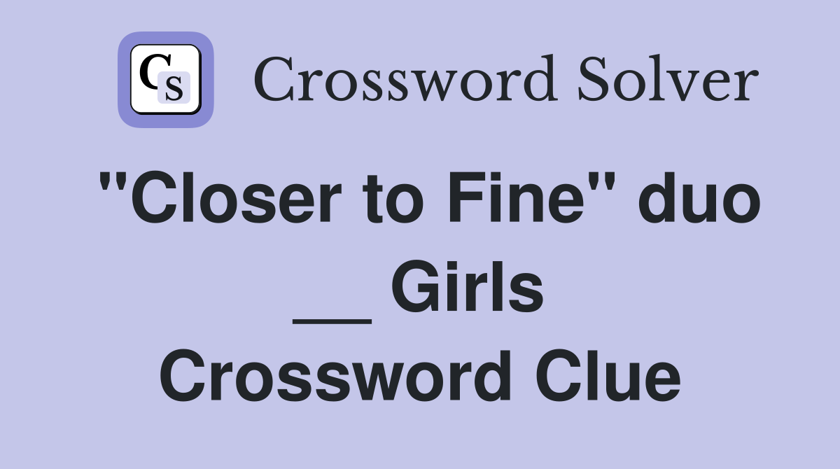 "Closer to Fine" duo __ Girls Crossword Clue