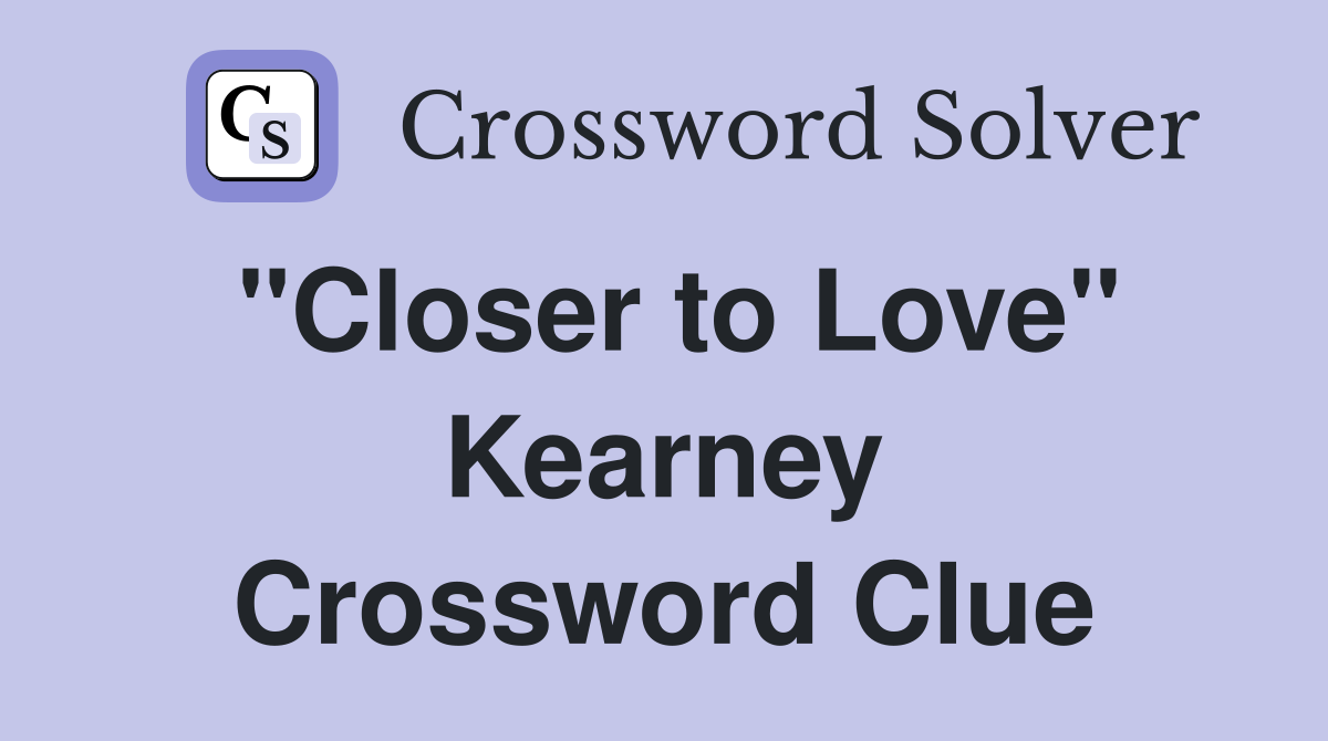 "Closer to Love" Kearney Crossword Clue