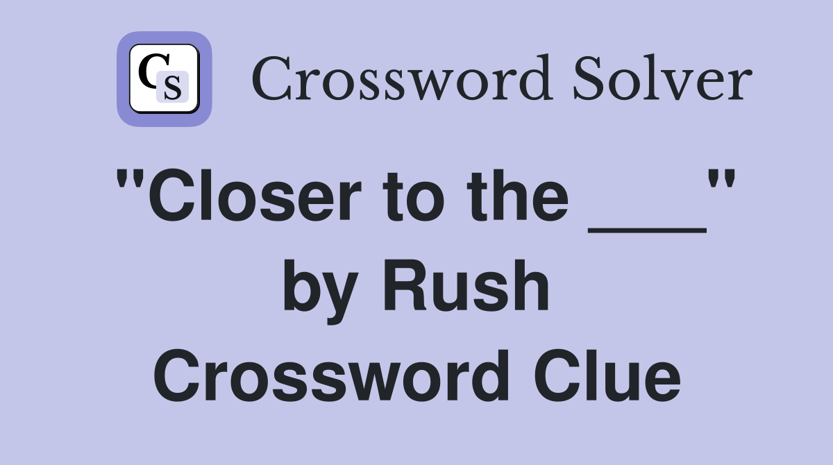 "Closer to the ___" by Rush Crossword Clue