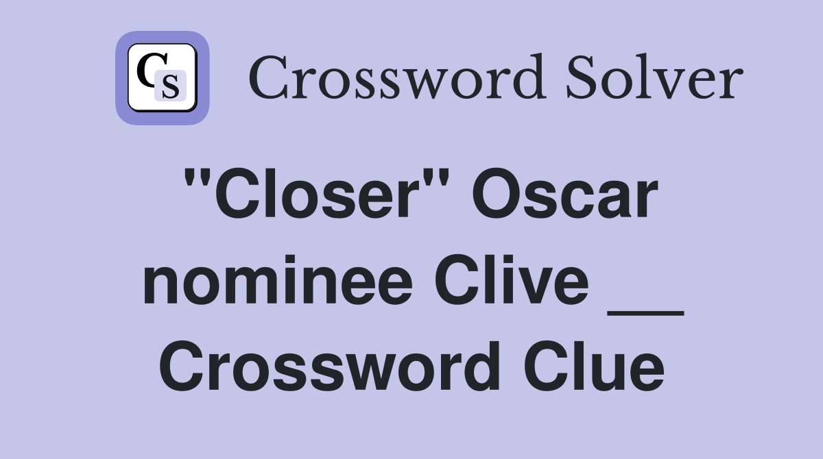 "Closer" Oscar nominee Clive __ Crossword Clue