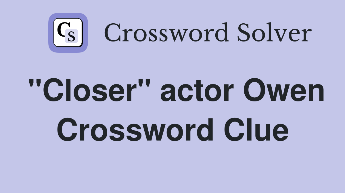 "Closer" actor Owen Crossword Clue