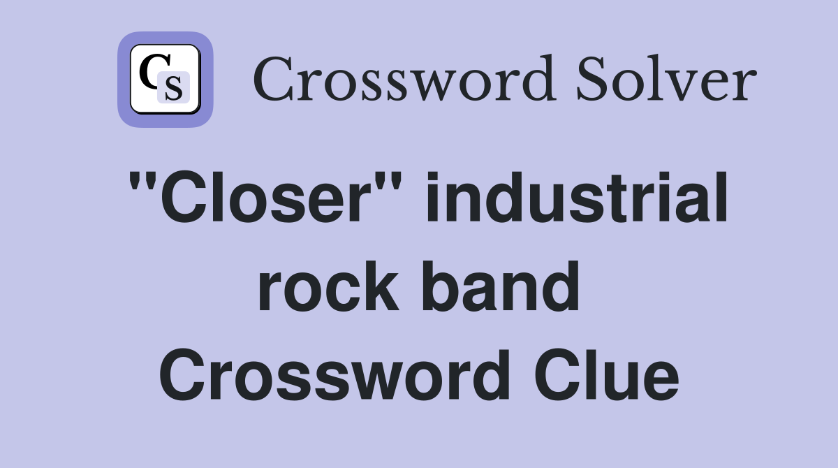 "Closer" industrial rock band Crossword Clue