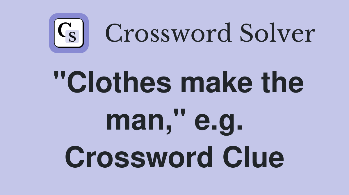 "Clothes make the man," e.g. Crossword Clue