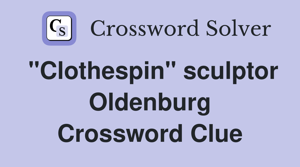 "Clothespin" sculptor Oldenburg Crossword Clue