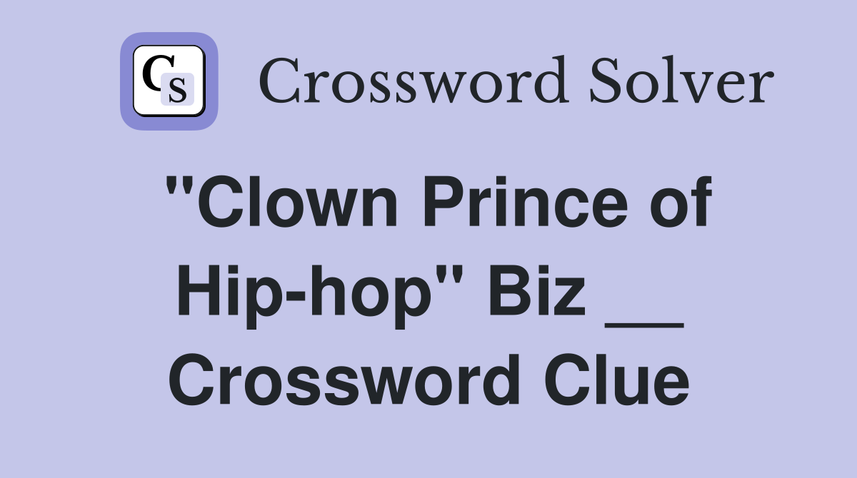 "Clown Prince of Hip-hop" Biz __ Crossword Clue