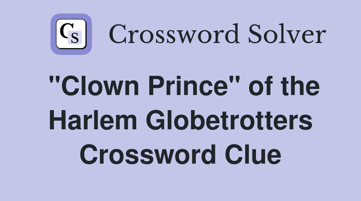 "Clown Prince" of the Harlem Globetrotters Crossword Clue