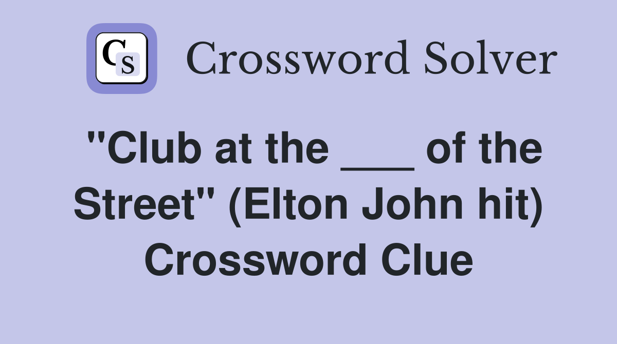 "Club at the ___ of the Street" (Elton John hit) Crossword Clue