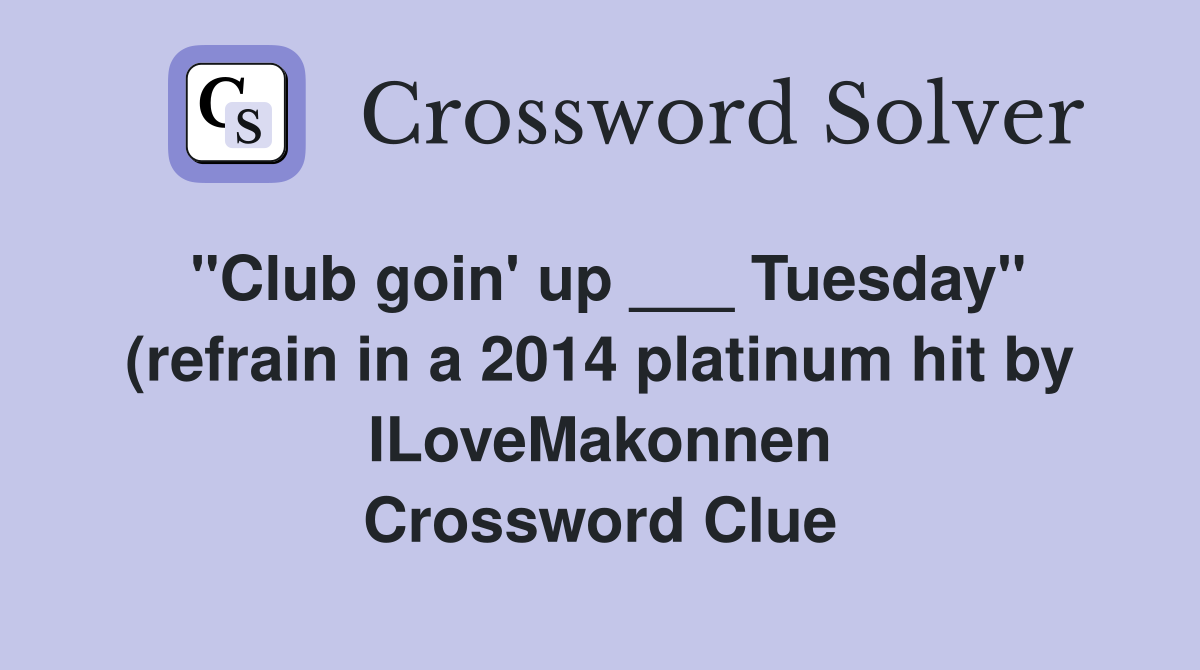 quot Club goin #39 up Tuesday quot (refrain in a 2014 platinum hit by quot Club goin #39 up Tuesday quot (refrain in a 2014 platinum hit by