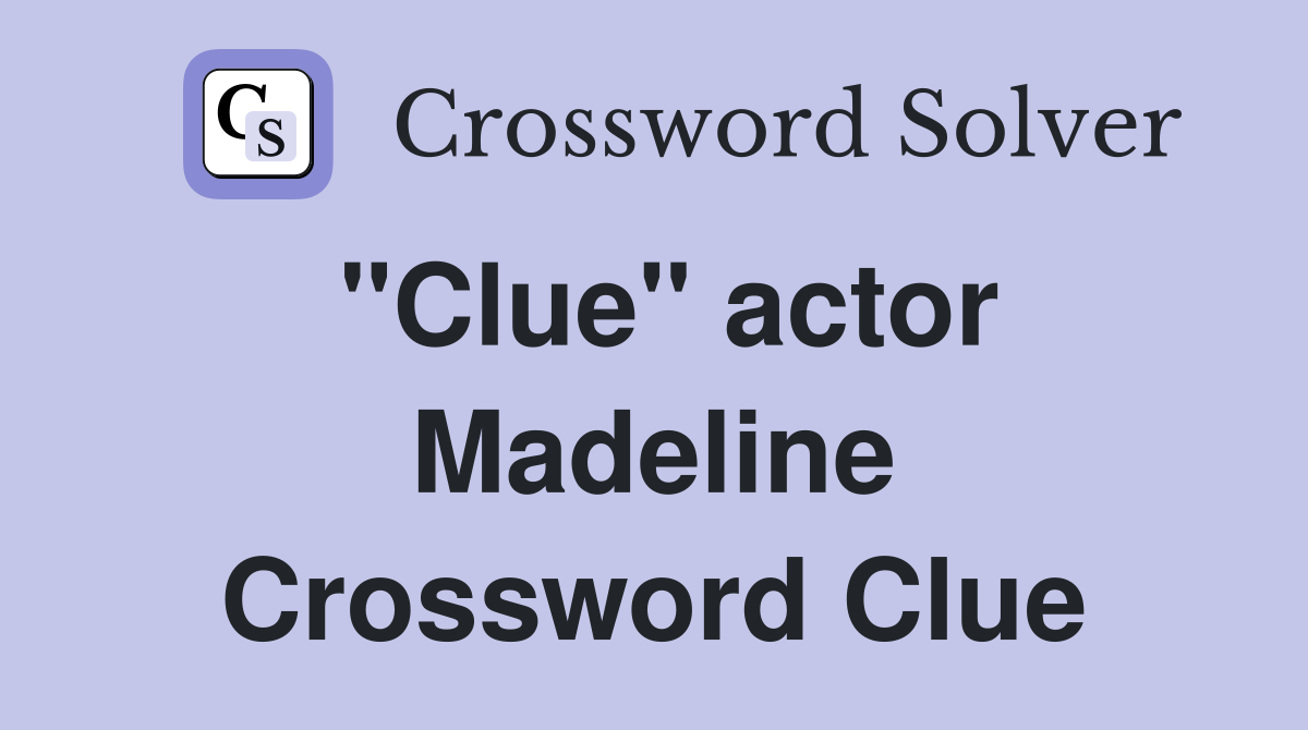 "Clue" actor Madeline Crossword Clue