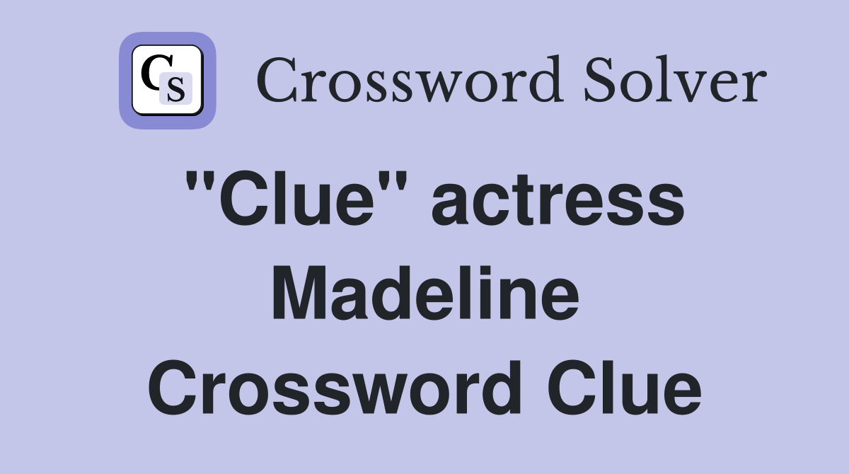 "Clue" actress Madeline Crossword Clue