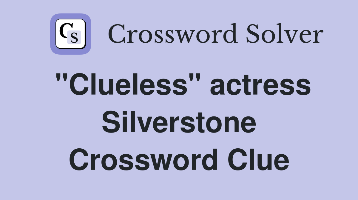"Clueless" actress Silverstone Crossword Clue