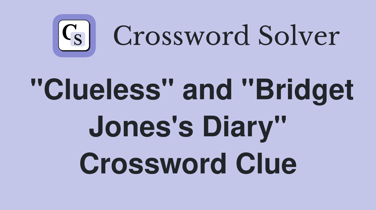 "Clueless" and "Bridget Jones's Diary" Crossword Clue
