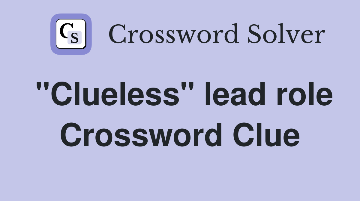"Clueless" lead role Crossword Clue