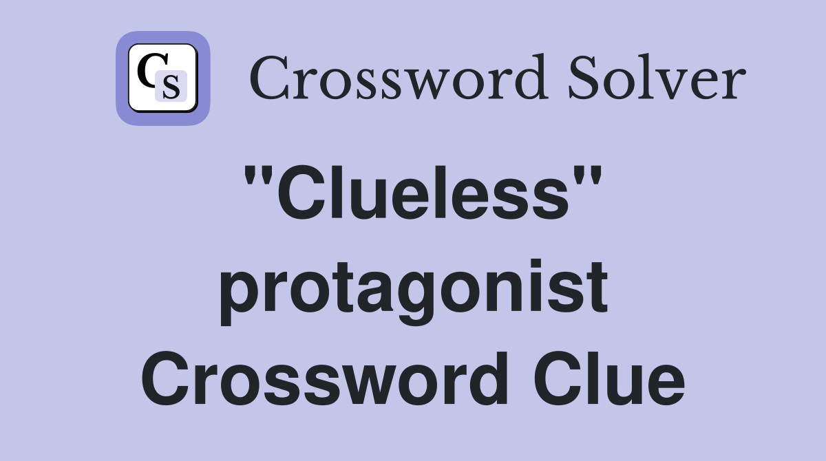 "Clueless" protagonist Crossword Clue