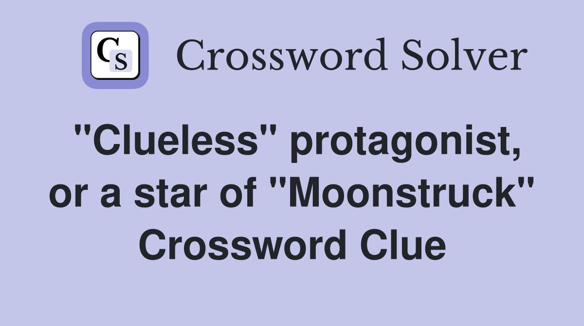 "Clueless" protagonist, or a star of "Moonstruck" Crossword Clue