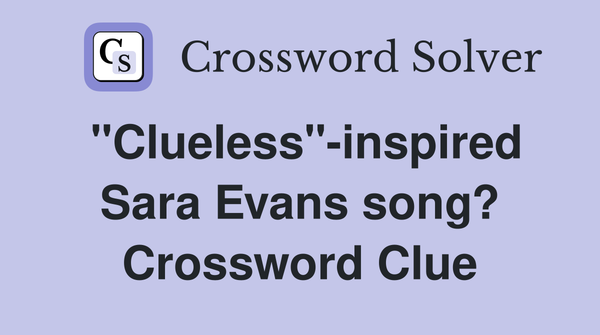 "Clueless"-inspired Sara Evans song? Crossword Clue