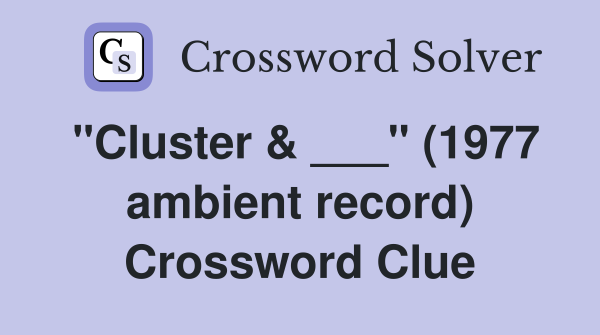 "Cluster & ___" (1977 ambient record) Crossword Clue