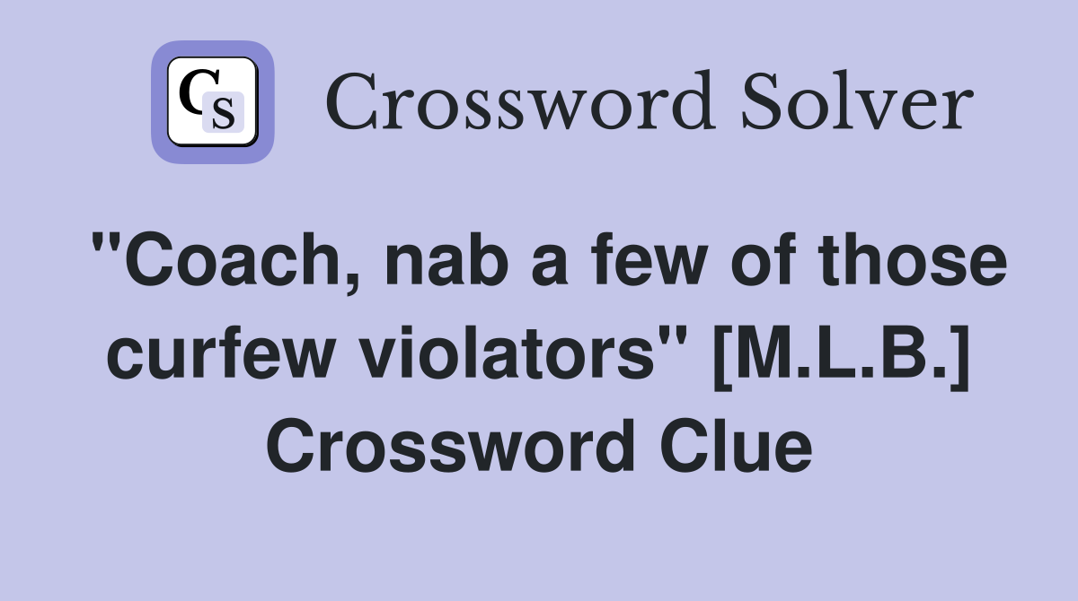 "Coach, nab a few of those curfew violators" [M.L.B.] Crossword Clue