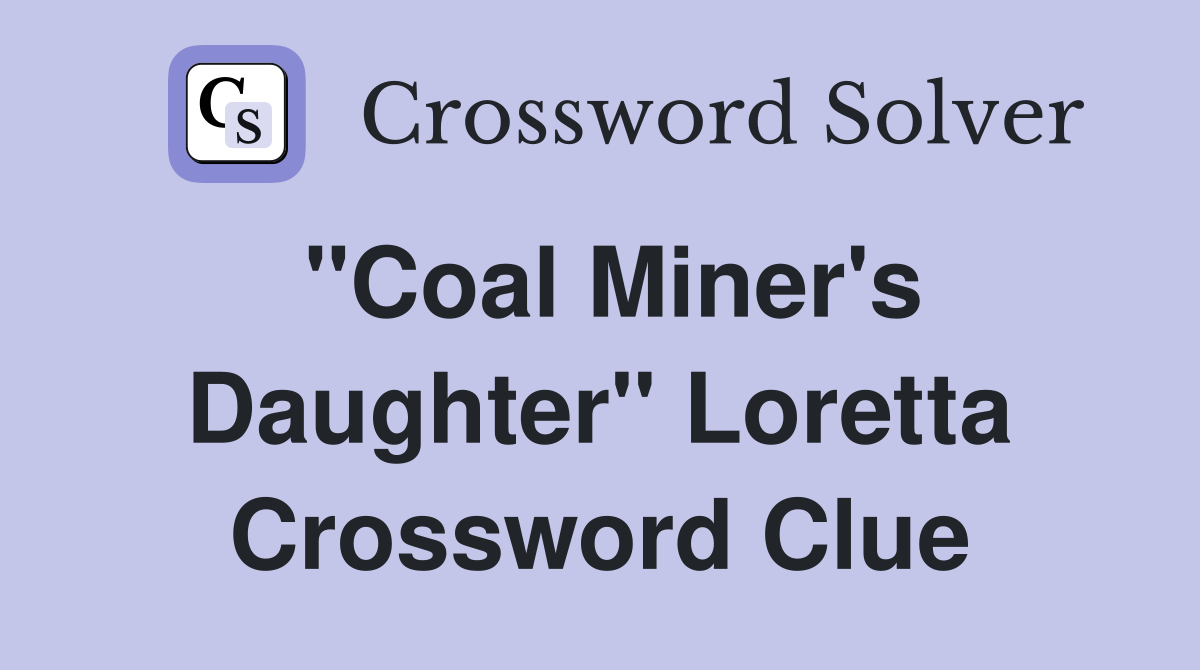 "Coal Miner's Daughter" Loretta Crossword Clue