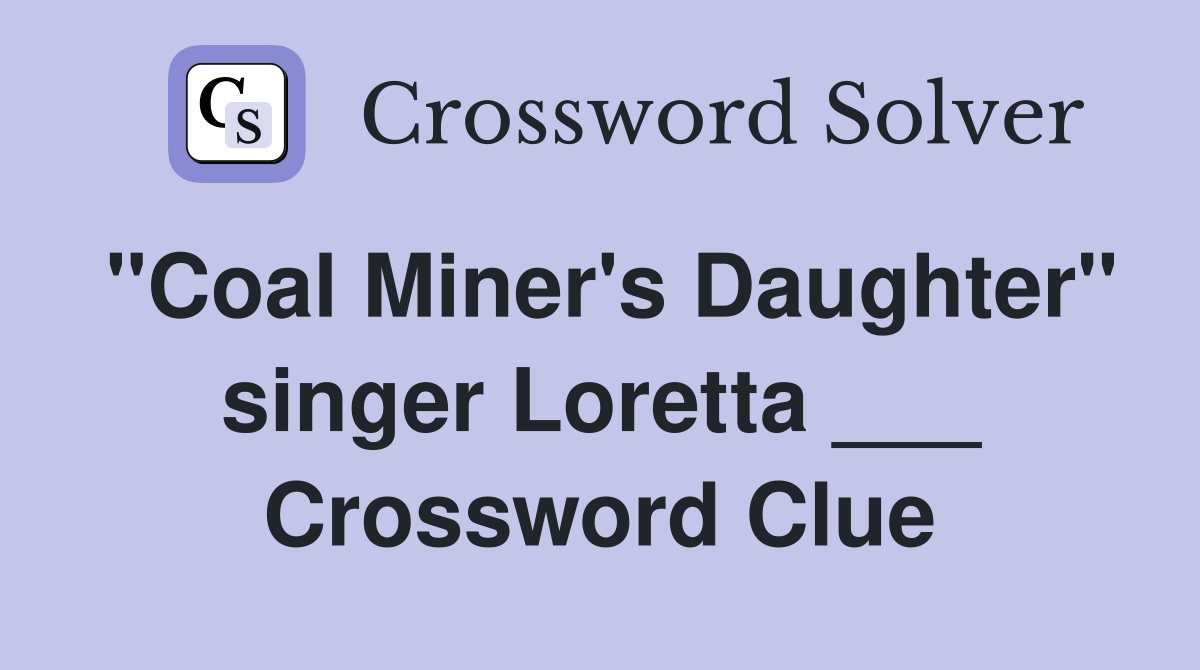 "Coal Miner's Daughter" singer Loretta ___ Crossword Clue