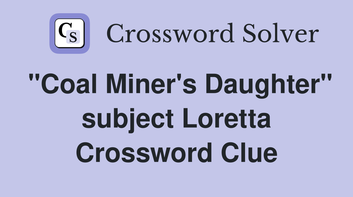 "Coal Miner's Daughter" subject Loretta Crossword Clue