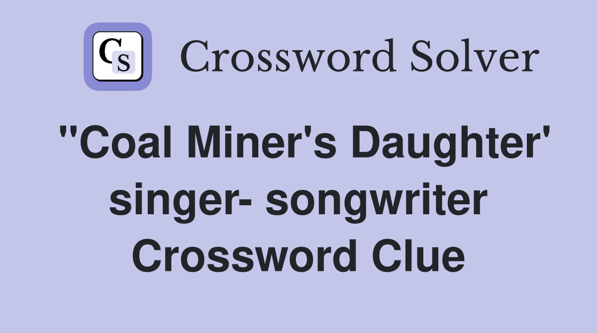 "Coal Miner's Daughter' singer- songwriter Crossword Clue