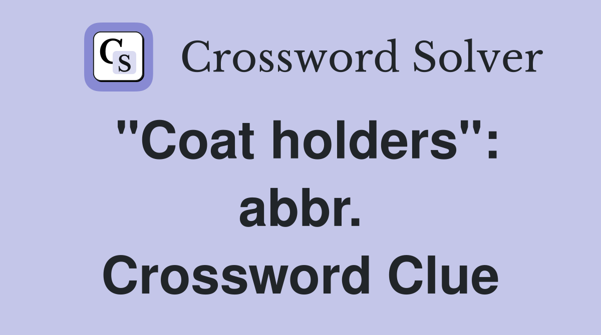 "Coat holders": abbr. Crossword Clue