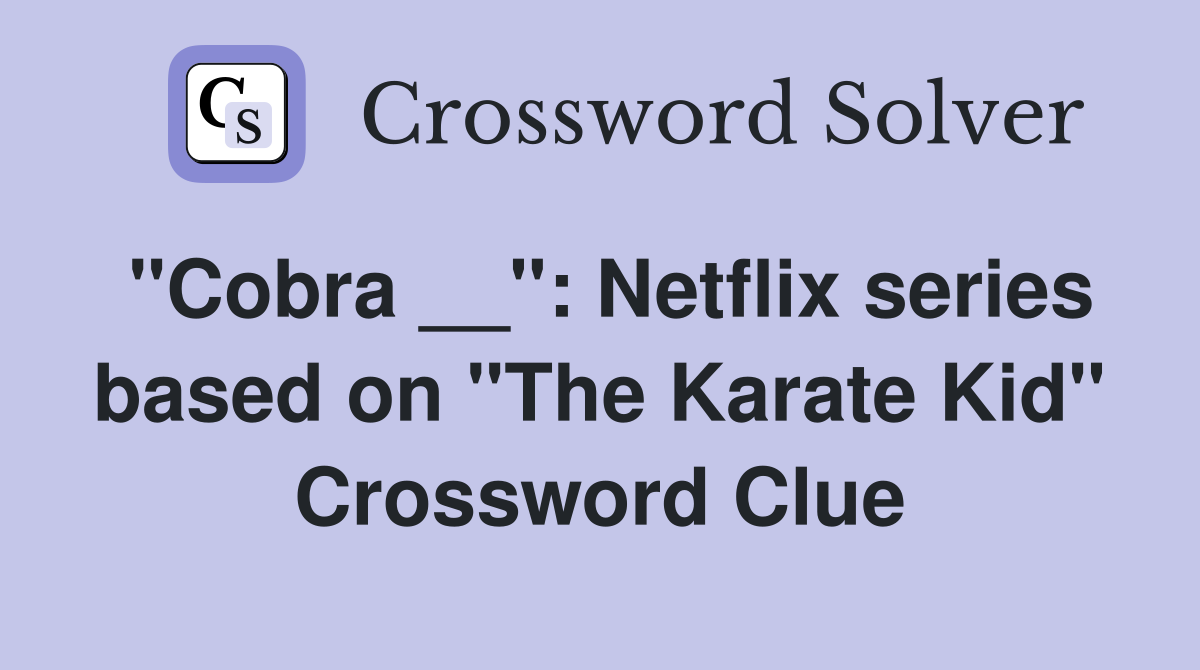 "Cobra __": Netflix series based on "The Karate Kid" Crossword Clue