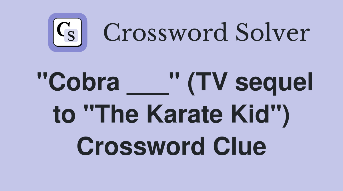 "Cobra ___" (TV sequel to "The Karate Kid") Crossword Clue