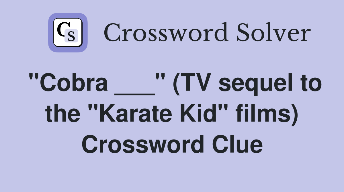 "Cobra ___" (TV sequel to the "Karate Kid" films) Crossword Clue