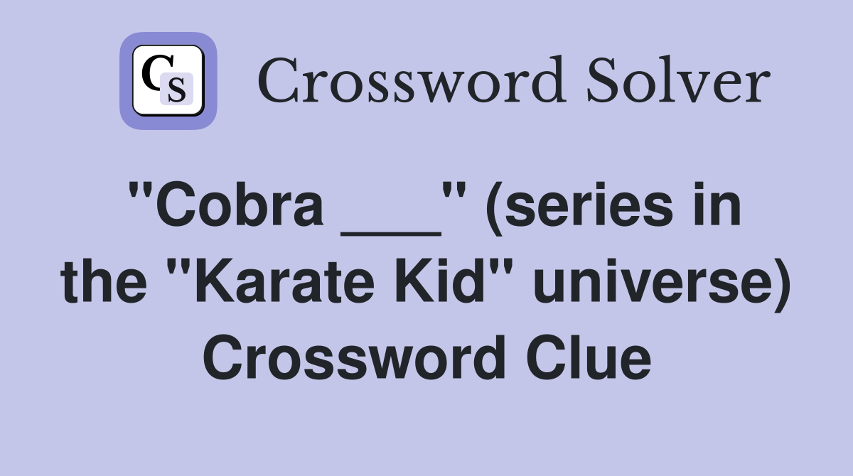 "Cobra ___" (series in the "Karate Kid" universe) Crossword Clue