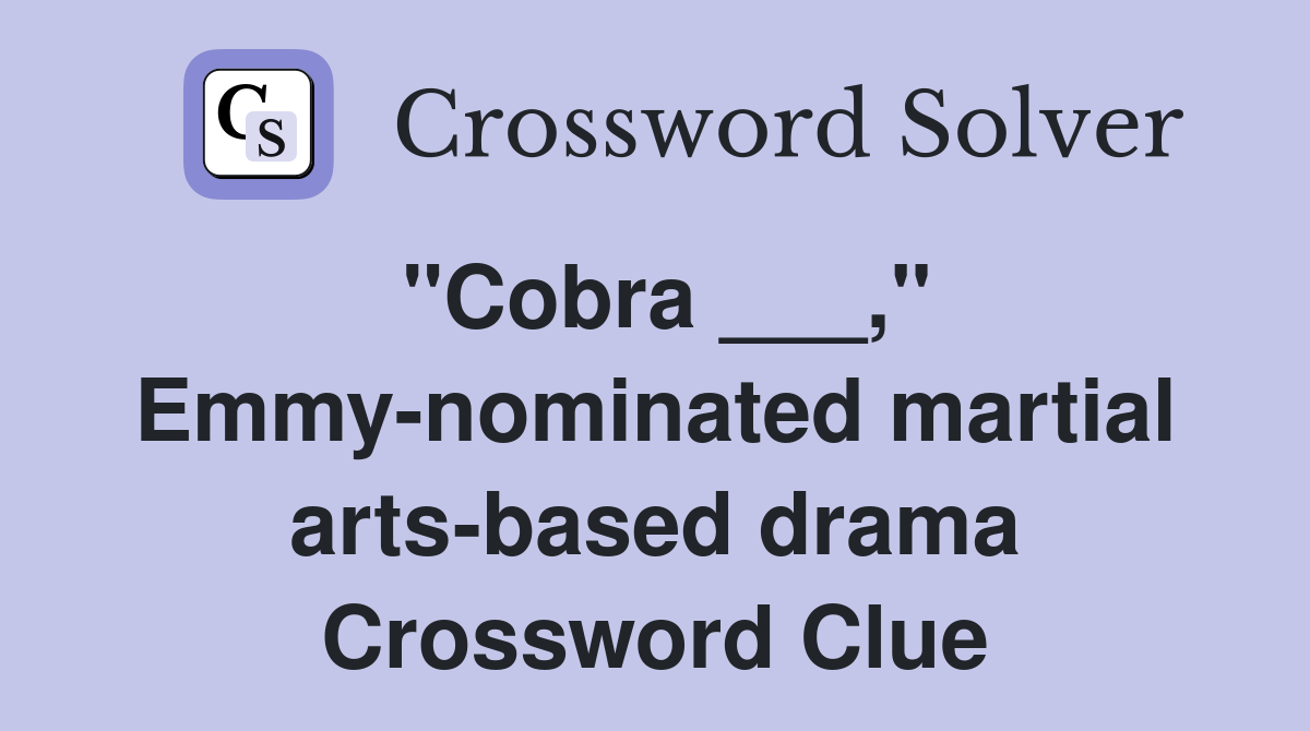 "Cobra ___," Emmy-nominated martial arts-based drama Crossword Clue