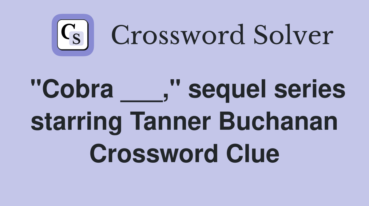 "Cobra ___," sequel series starring Tanner Buchanan Crossword Clue