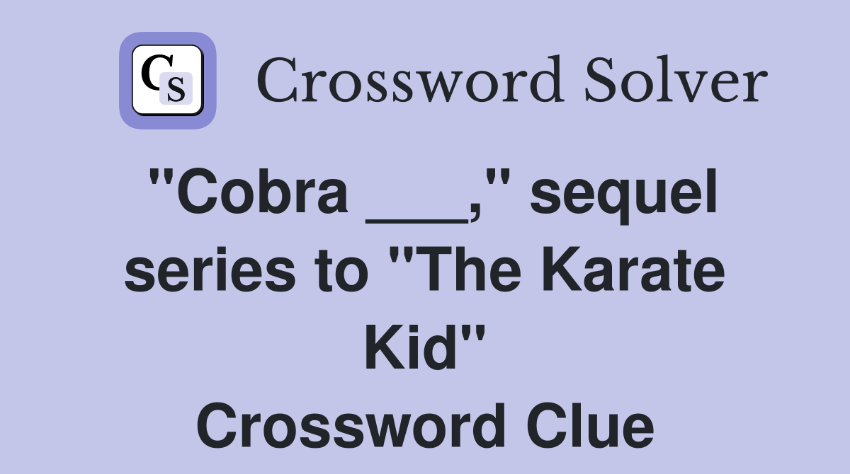 "Cobra ___," sequel series to "The Karate Kid" Crossword Clue