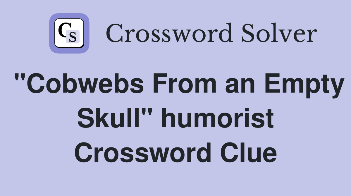 "Cobwebs From an Empty Skull" humorist Crossword Clue