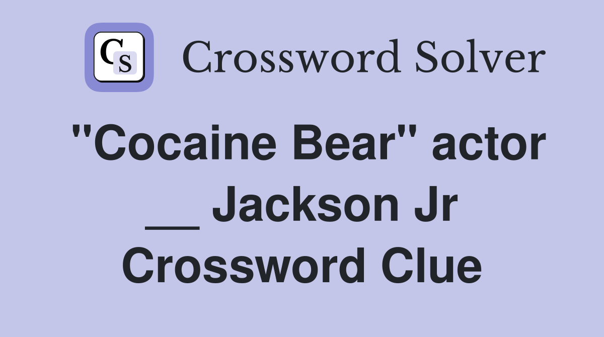 "Cocaine Bear" actor __ Jackson Jr Crossword Clue
