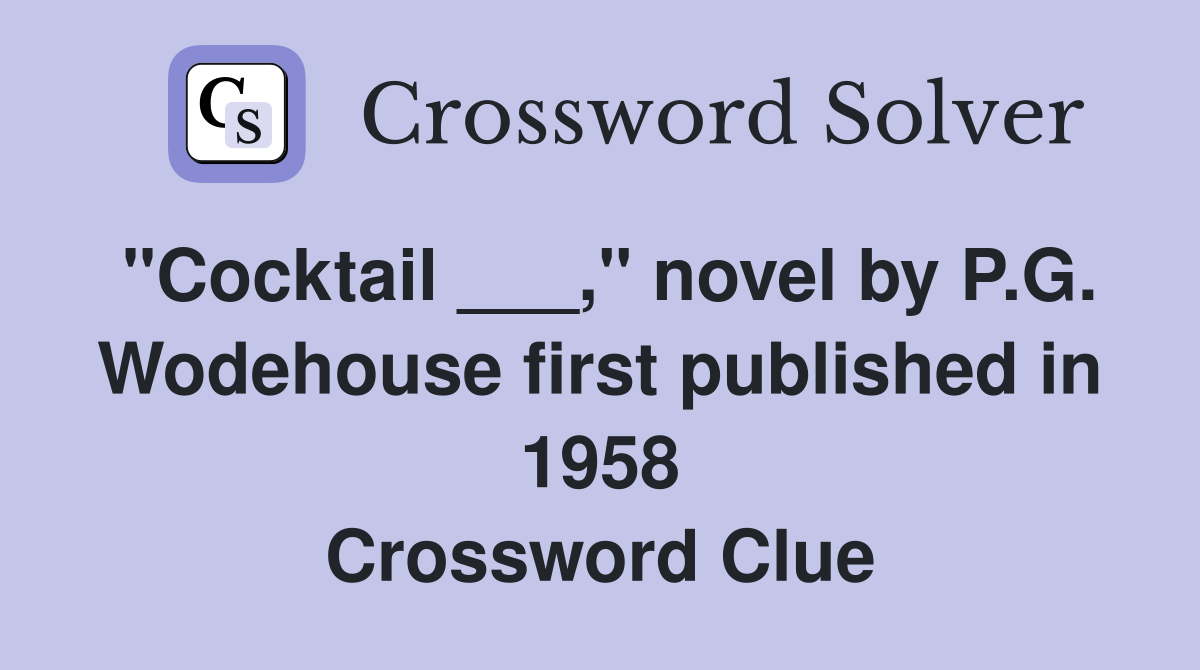 "Cocktail ___," novel by P.G. Wodehouse first published in 1958 Crossword Clue