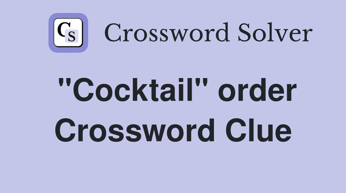 "Cocktail" order Crossword Clue