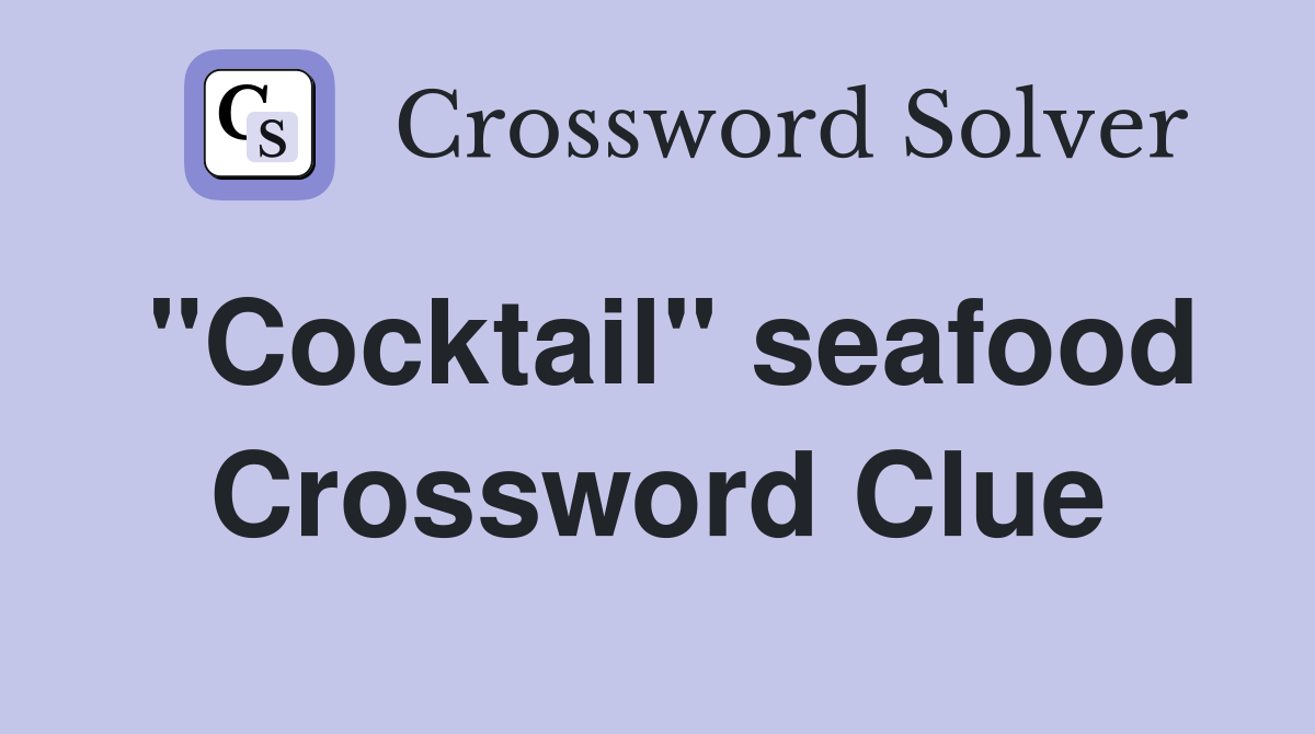 "Cocktail" seafood Crossword Clue