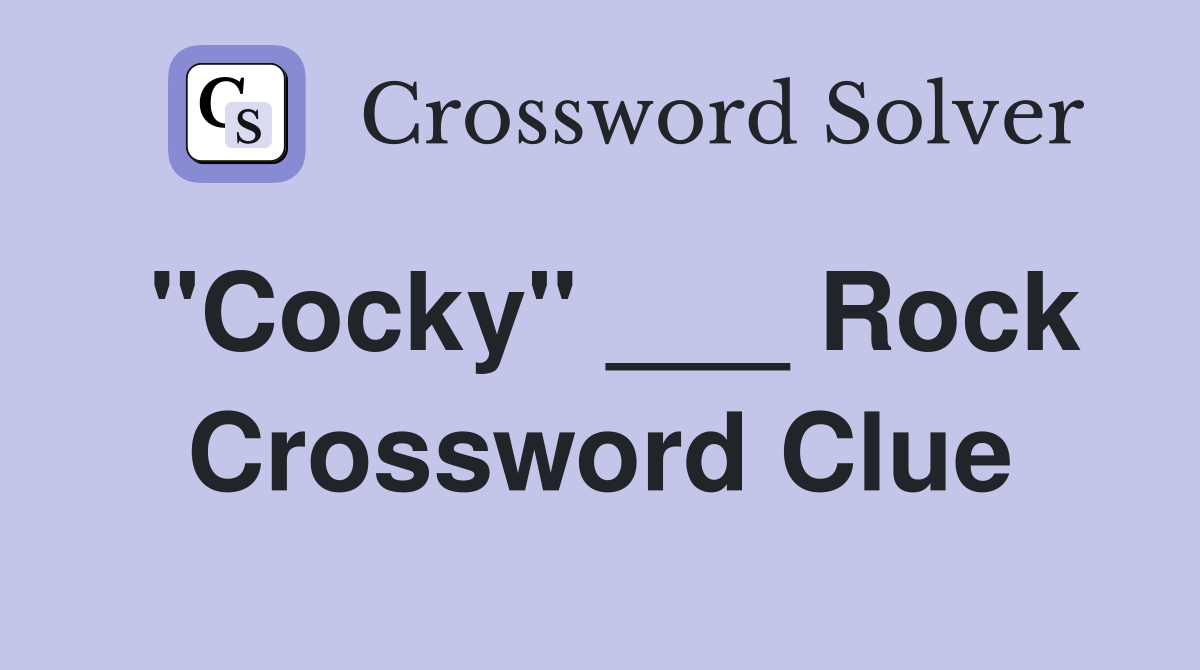 "Cocky" ___ Rock Crossword Clue