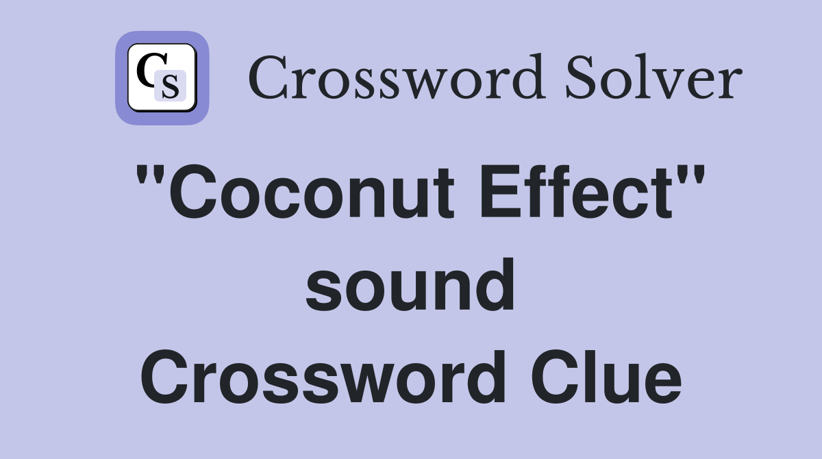 "Coconut Effect" sound Crossword Clue