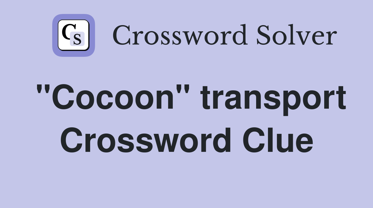 "Cocoon" transport Crossword Clue